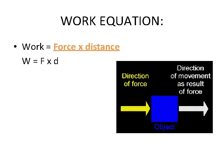 WORK EQUATION: • Work = Force x distance W=Fxd 