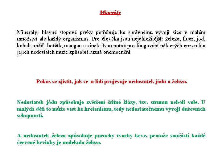 Minerály, hlavně stopové prvky potřebuje ke správnému vývoji sice v malém množství ale každý