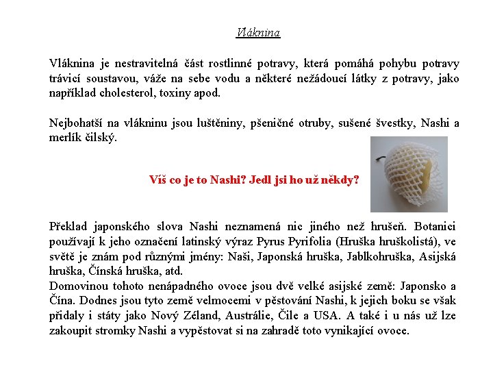 Vláknina je nestravitelná část rostlinné potravy, která pomáhá pohybu potravy trávicí soustavou, váže na