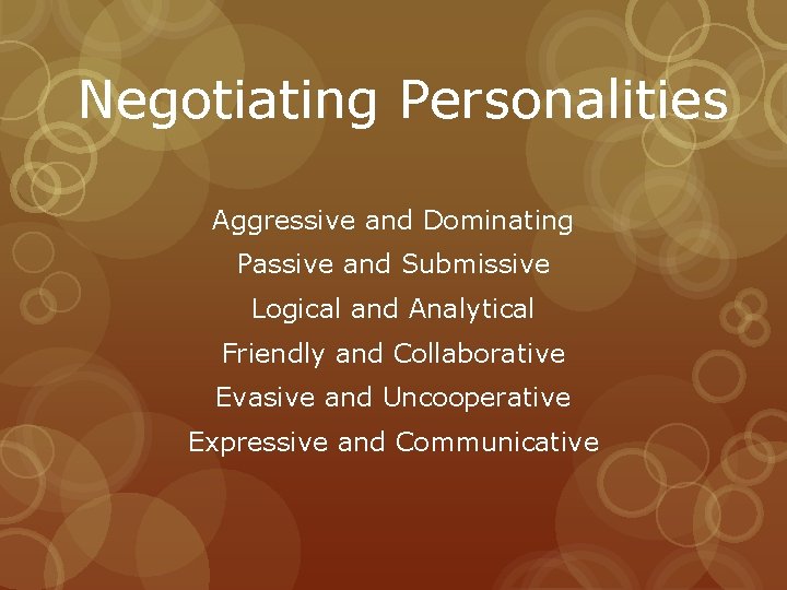 Negotiating Personalities Aggressive and Dominating Passive and Submissive Logical and Analytical Friendly and Collaborative