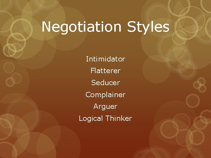 Negotiation Styles Intimidator Flatterer Seducer Complainer Arguer Logical Thinker 