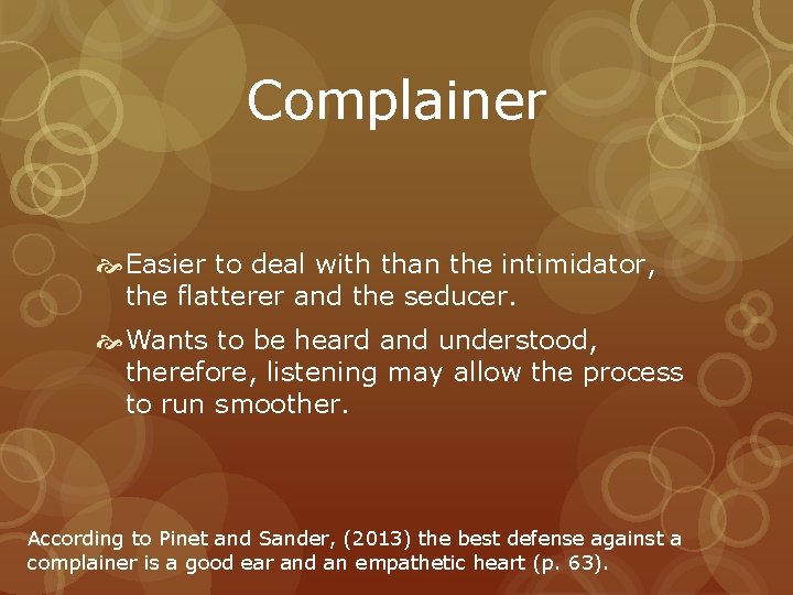 Complainer Easier to deal with than the intimidator, the flatterer and the seducer. Wants