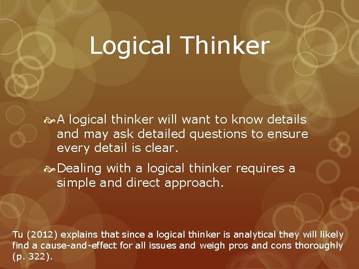 Logical Thinker A logical thinker will want to know details and may ask detailed