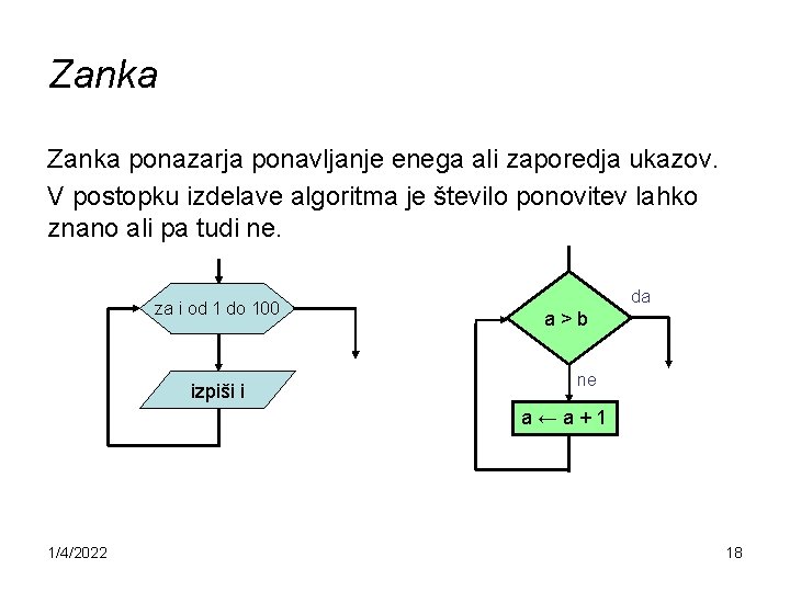 Zanka ponazarja ponavljanje enega ali zaporedja ukazov. V postopku izdelave algoritma je število ponovitev