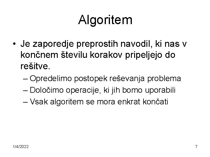 Algoritem • Je zaporedje preprostih navodil, ki nas v končnem številu korakov pripeljejo do