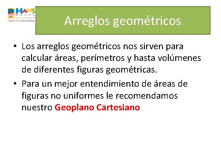 Arreglos geométricos • Los arreglos geométricos nos sirven para calcular áreas, perímetros y hasta