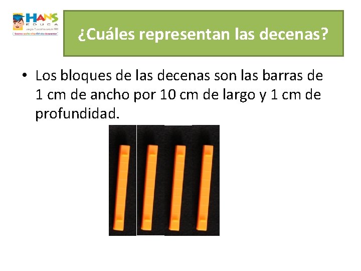 ¿Cuáles representan las decenas? • Los bloques de las decenas son las barras de