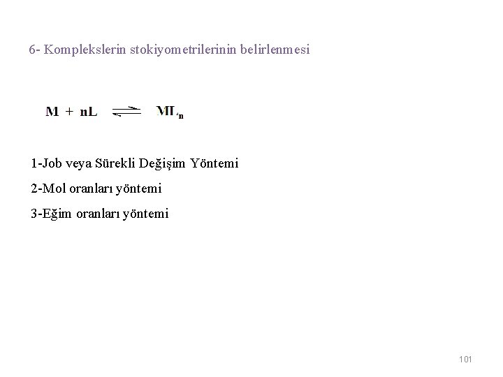 6 - Komplekslerin stokiyometrilerinin belirlenmesi 1 -Job veya Sürekli Değişim Yöntemi 2 -Mol oranları