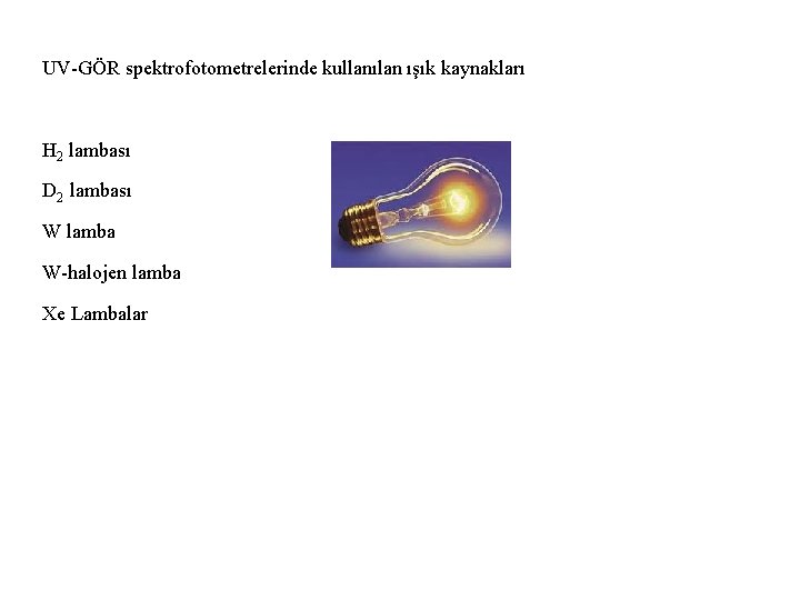 UV-GÖR spektrofotometrelerinde kullanılan ışık kaynakları H 2 lambası D 2 lambası W lamba W-halojen