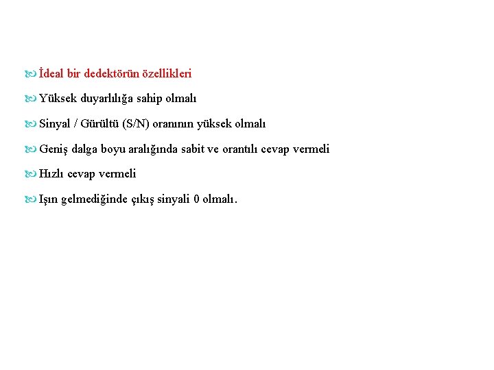  İdeal bir dedektörün özellikleri Yüksek duyarlılığa sahip olmalı Sinyal / Gürültü (S/N) oranının