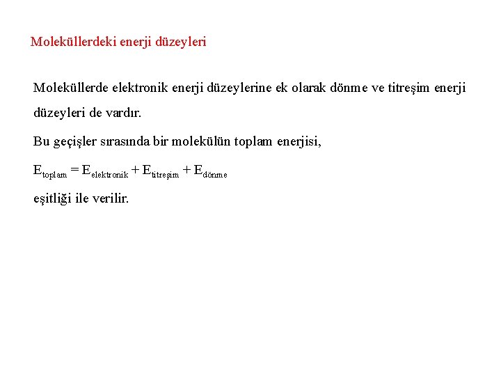 Moleküllerdeki enerji düzeyleri Moleküllerde elektronik enerji düzeylerine ek olarak dönme ve titreşim enerji düzeyleri