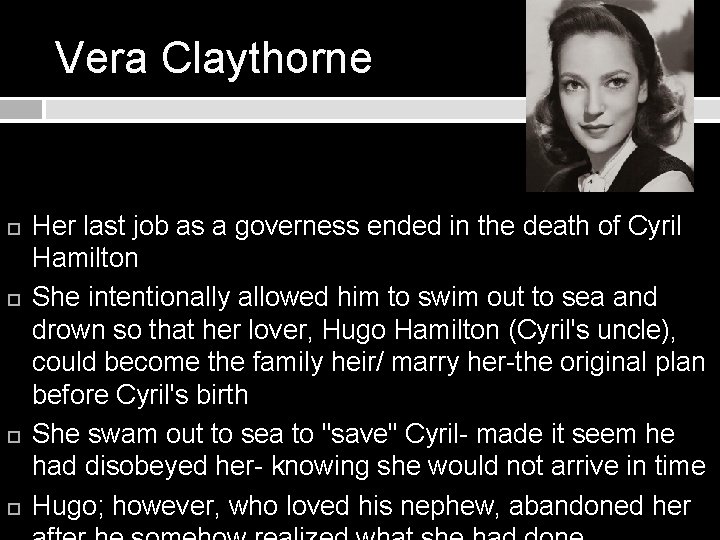 Vera Claythorne Her last job as a governess ended in the death of Cyril