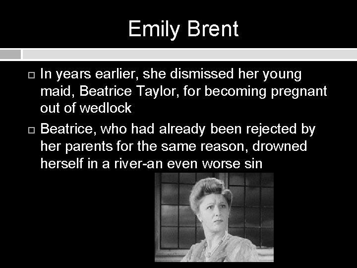 Emily Brent In years earlier, she dismissed her young maid, Beatrice Taylor, for becoming Emily Brent In years earlier, she dismissed her young maid, Beatrice Taylor, for becoming
