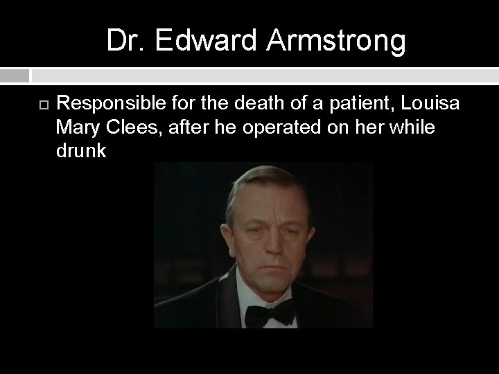 Dr. Edward Armstrong Responsible for the death of a patient, Louisa Mary Clees, after