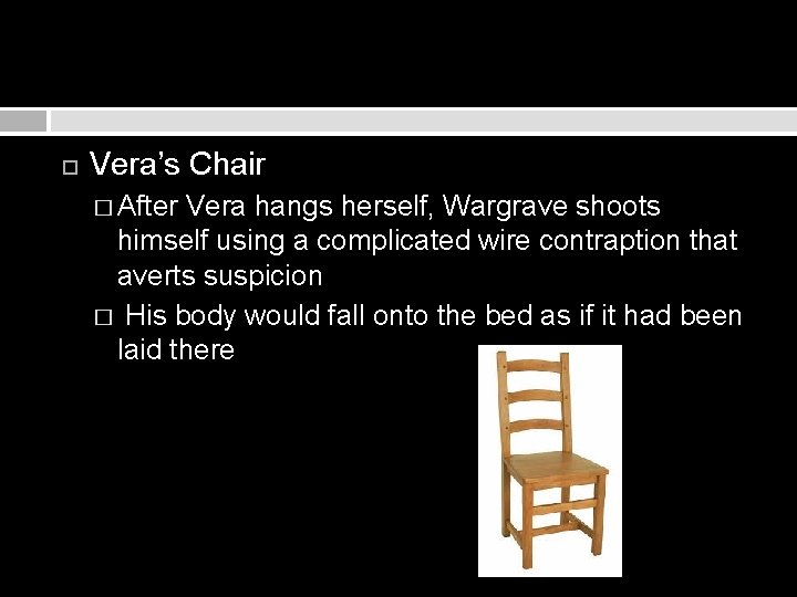  Vera’s Chair � After Vera hangs herself, Wargrave shoots himself using a complicated