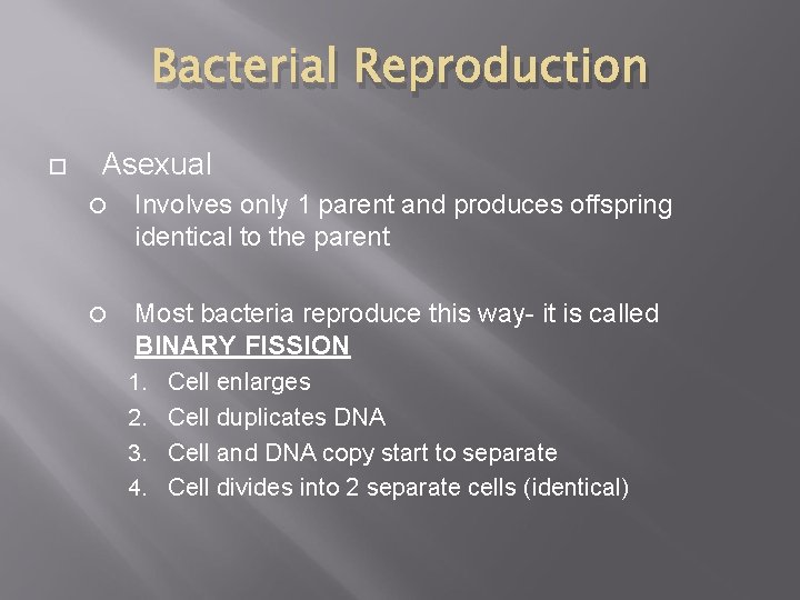 Bacterial Reproduction Asexual Involves only 1 parent and produces offspring identical to the parent