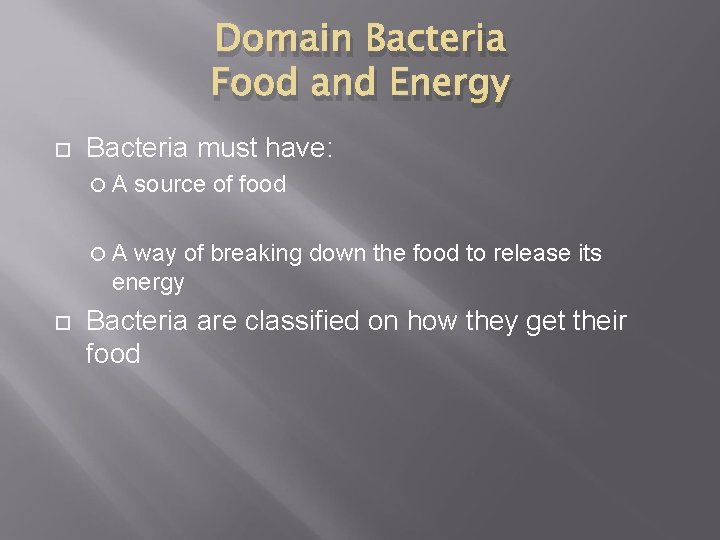 Domain Bacteria Food and Energy Bacteria must have: A source of food A way