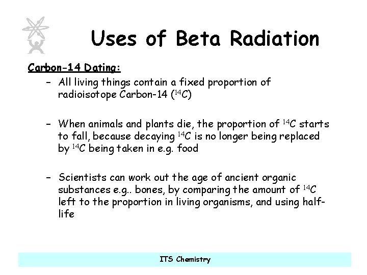 Uses of Beta Radiation Carbon-14 Dating: – All living things contain a fixed proportion