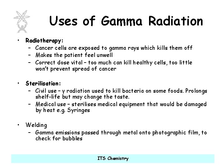 Uses of Gamma Radiation • Radiotherapy: – Cancer cells are exposed to gamma rays