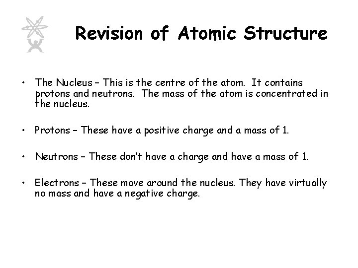 Revision of Atomic Structure • The Nucleus – This is the centre of the