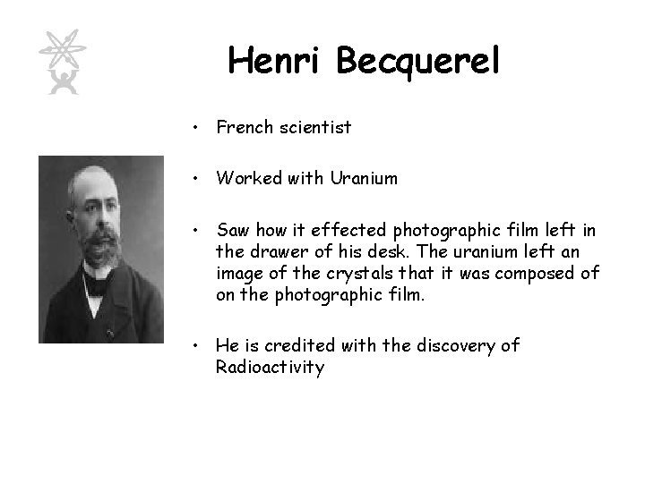 Henri Becquerel • French scientist • Worked with Uranium • Saw how it effected