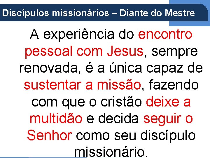 (Ap 5, 21) Discípulos missionários – Diante do Mestre A experiência do encontro pessoal