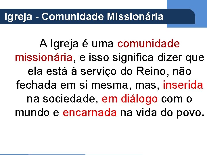 (Ap 5, 21) Igreja - Comunidade Missionária A Igreja é uma comunidade missionária, e