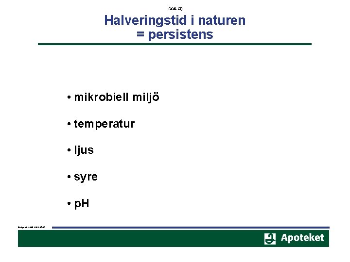(Bild 12) Halveringstid i naturen = persistens • mikrobiell miljö • temperatur • ljus