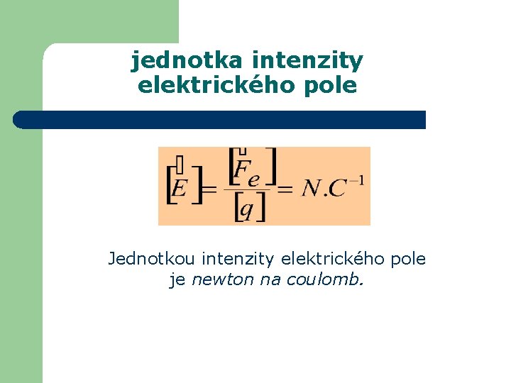 jednotka intenzity elektrického pole Jednotkou intenzity elektrického pole je newton na coulomb. 