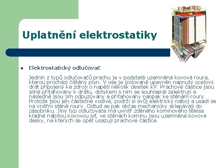 Uplatnění elektrostatiky l Elektrostatický odlučovač Jednín z typů odlučovačů prachu je v podstatě uzemněná