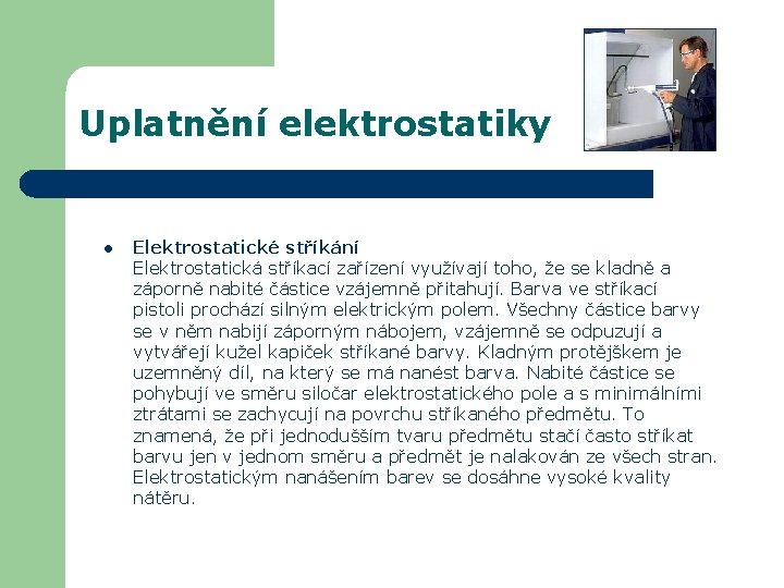 Uplatnění elektrostatiky l Elektrostatické stříkání Elektrostatická stříkací zařízení využívají toho, že se kladně a