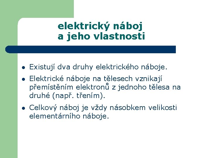 elektrický náboj a jeho vlastnosti l Existují dva druhy elektrického náboje. l Elektrické náboje