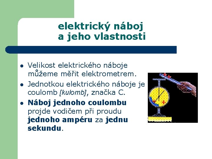 elektrický náboj a jeho vlastnosti l l l Velikost elektrického náboje můžeme měřit elektrometrem.