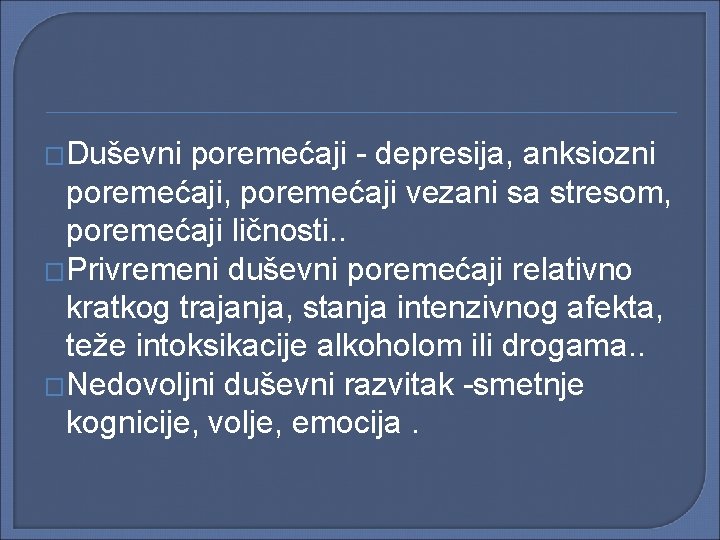 �Duševni poremećaji - depresija, anksiozni poremećaji, poremećaji vezani sa stresom, poremećaji ličnosti. . �Privremeni