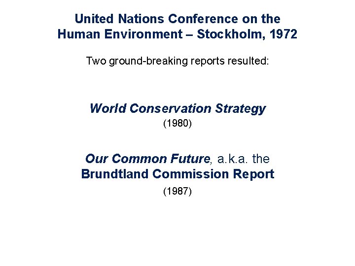 United Nations Conference on the Human Environment – Stockholm, 1972 Two ground-breaking reports resulted: