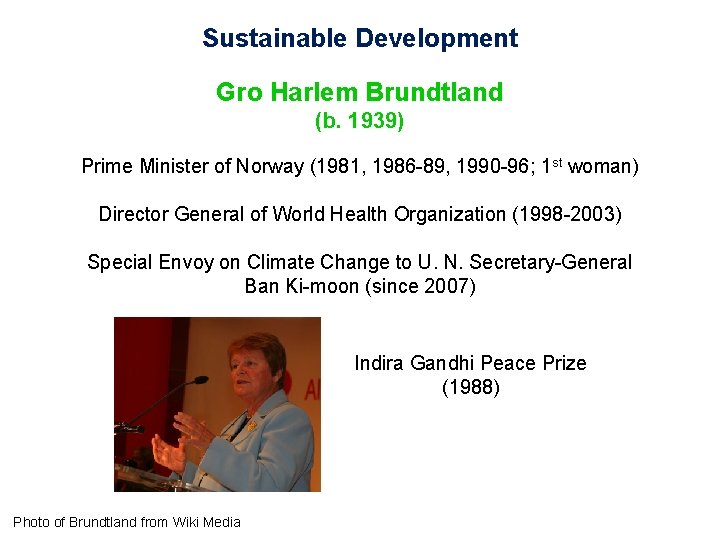 Sustainable Development Gro Harlem Brundtland (b. 1939) Prime Minister of Norway (1981, 1986 -89,