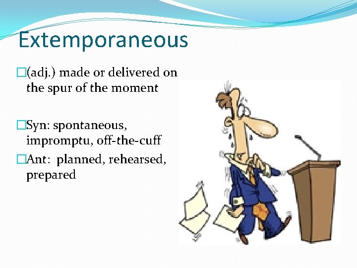 Extemporaneous �(adj. ) made or delivered on the spur of the moment �Syn: spontaneous,