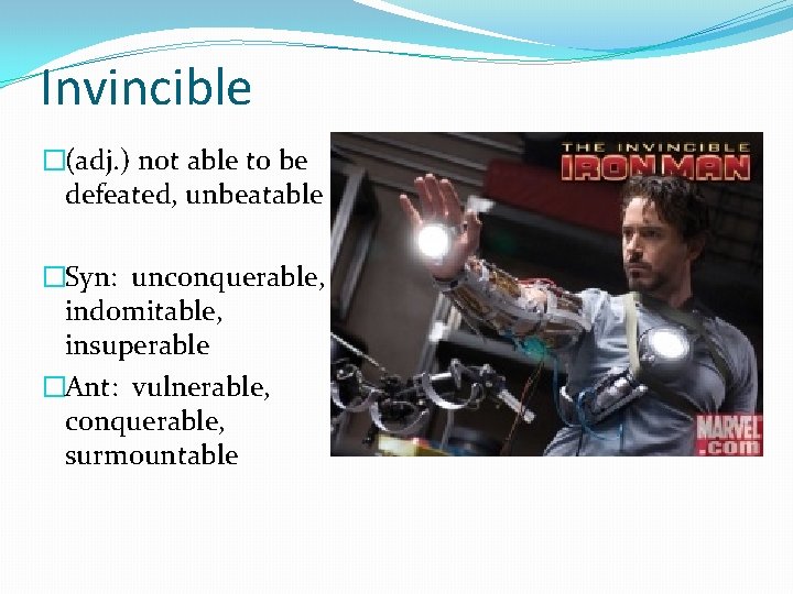 Invincible �(adj. ) not able to be defeated, unbeatable �Syn: unconquerable, indomitable, insuperable �Ant:
