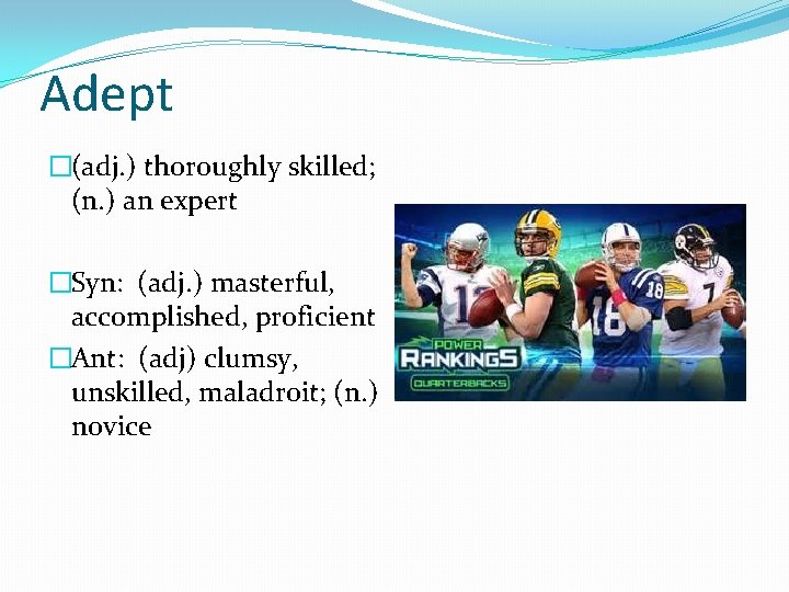 Adept �(adj. ) thoroughly skilled; (n. ) an expert �Syn: (adj. ) masterful, accomplished,