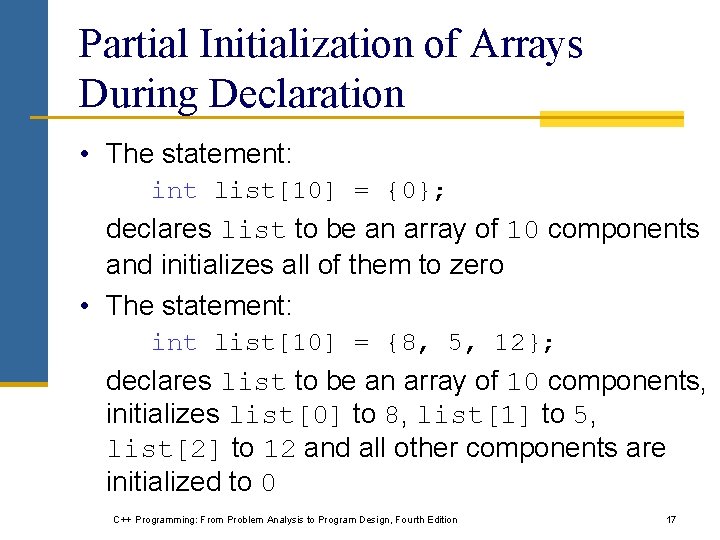 Partial Initialization of Arrays During Declaration • The statement: int list[10] = {0}; declares