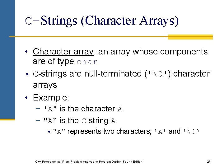 C-Strings (Character Arrays) • Character array: an array whose components are of type char