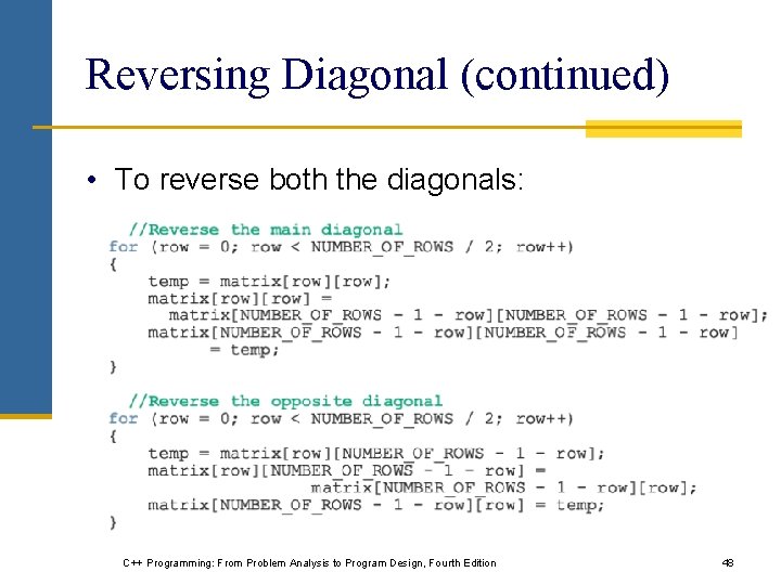Reversing Diagonal (continued) • To reverse both the diagonals: C++ Programming: From Problem Analysis