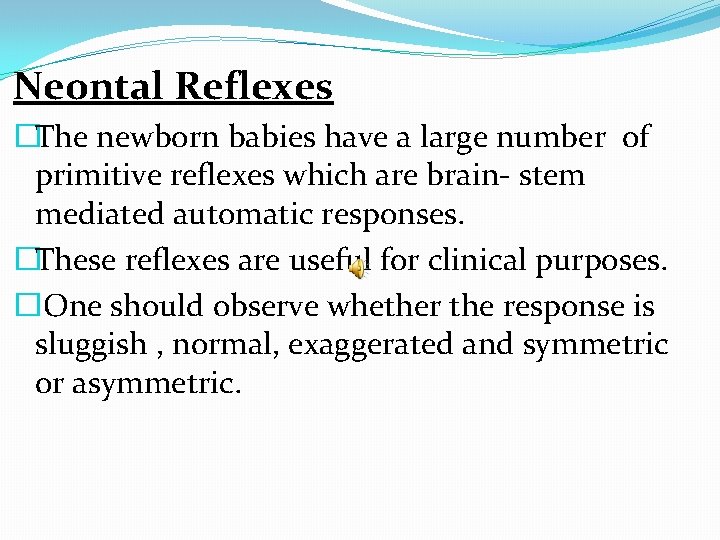 Neontal Reflexes �The newborn babies have a large number of primitive reflexes which are