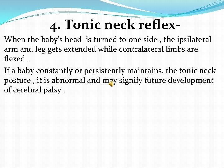 4. Tonic neck reflex. When the baby's head is turned to one side ,