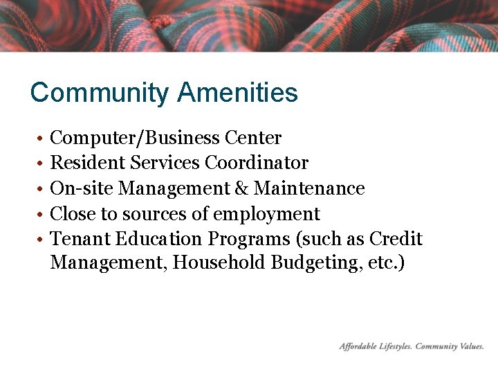 Community Amenities • • • Computer/Business Center Resident Services Coordinator On-site Management & Maintenance