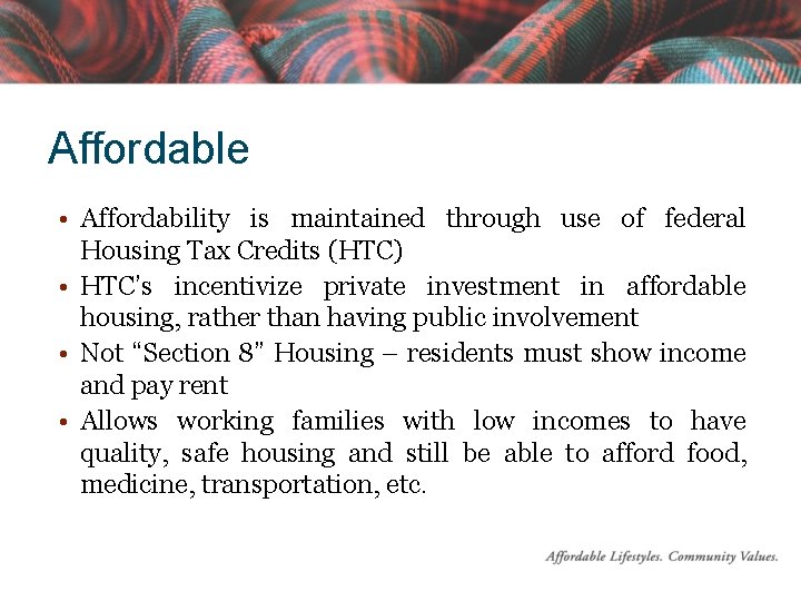 Affordable • Affordability is maintained through use of federal Housing Tax Credits (HTC) •