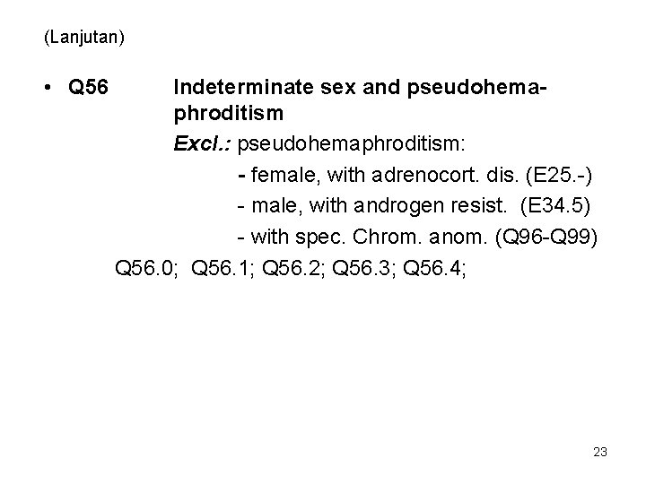 (Lanjutan) • Q 56 Indeterminate sex and pseudohemaphroditism Excl. : pseudohemaphroditism: - female, with