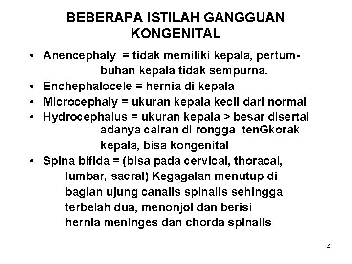 BEBERAPA ISTILAH GANGGUAN KONGENITAL • Anencephaly = tidak memiliki kepala, pertumbuhan kepala tidak sempurna. BEBERAPA ISTILAH GANGGUAN KONGENITAL • Anencephaly = tidak memiliki kepala, pertumbuhan kepala tidak sempurna.