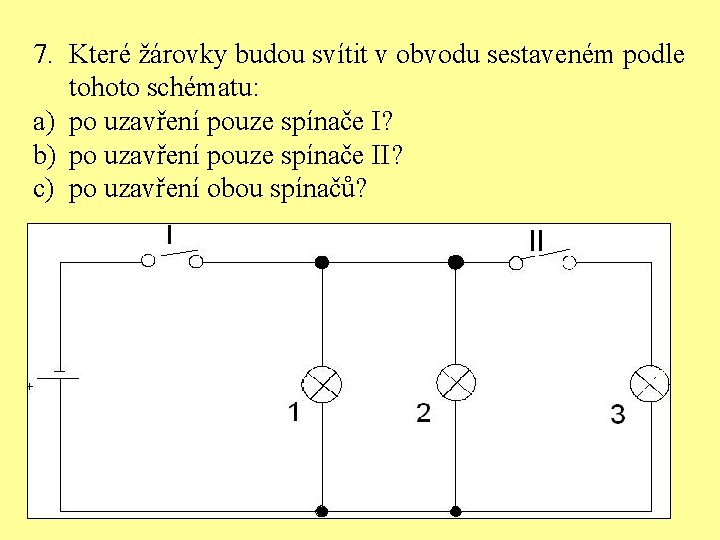 7. Které žárovky budou svítit v obvodu sestaveném podle tohoto schématu: a) po uzavření