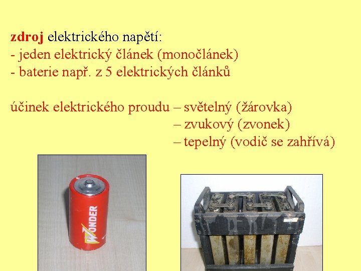 zdroj elektrického napětí: - jeden elektrický článek (monočlánek) - baterie např. z 5 elektrických